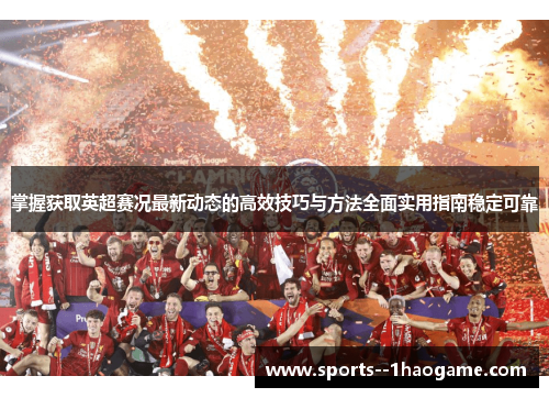 掌握获取英超赛况最新动态的高效技巧与方法全面实用指南稳定可靠
