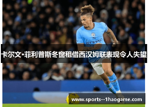 卡尔文·菲利普斯冬窗租借西汉姆联表现令人失望