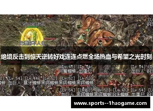 绝境反击到惊天逆转好戏连连点燃全场热血与希望之光时刻