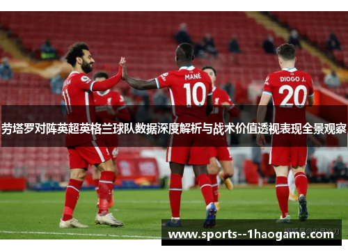 劳塔罗对阵英超英格兰球队数据深度解析与战术价值透视表现全景观察 劳塔罗对阵英超英格兰球队数据深度解析与战术价值透视表现全景观察
